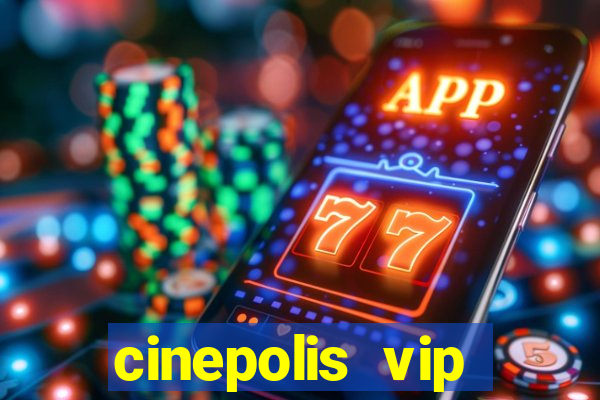 cinepolis vip parque shopping